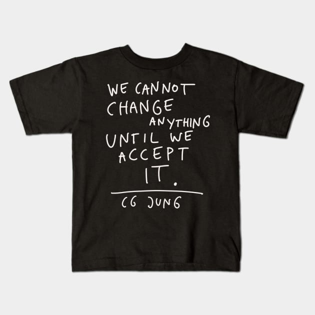 CG Jung Quote - We Cant Change Anything Until We Accept It Kids T-Shirt by isstgeschichte